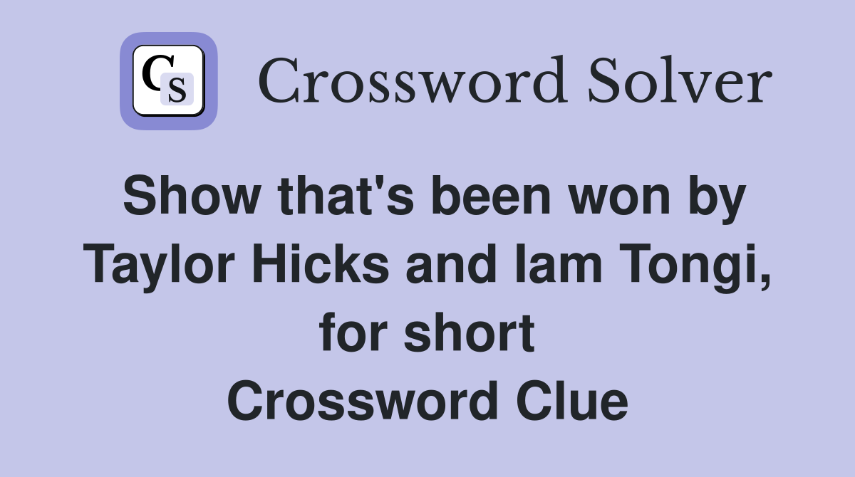 Show that's been won by Taylor Hicks and Iam Tongi, for short Crossword Clue