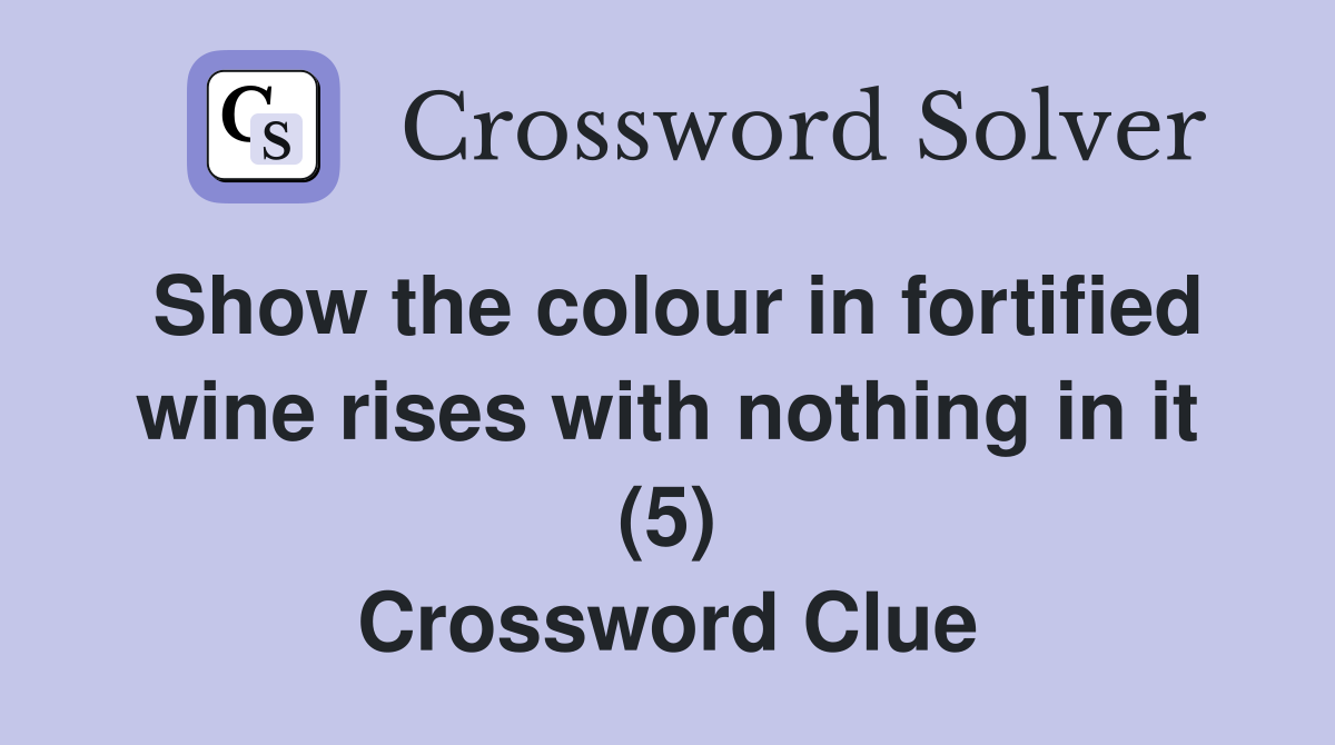 Show the colour in fortified wine rises with nothing in it (5) Crossword Clue