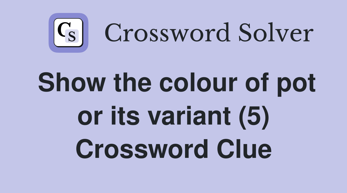 Show the colour of pot or its variant (5) Crossword Clue