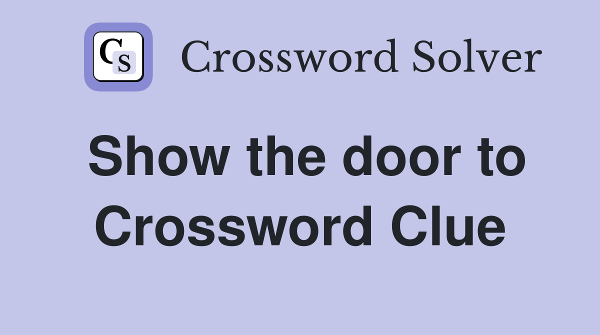 Show the door to Crossword Clue
