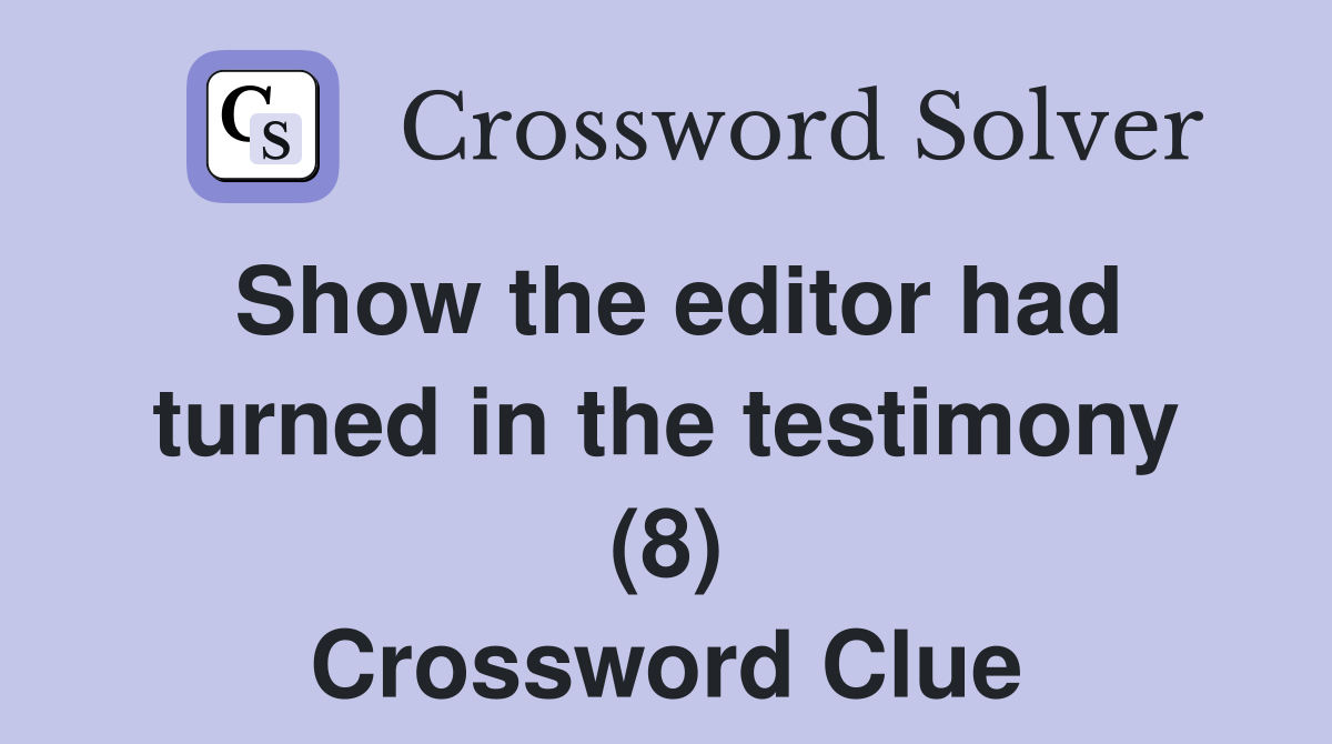 Show the editor had turned in the testimony (8) Crossword Clue