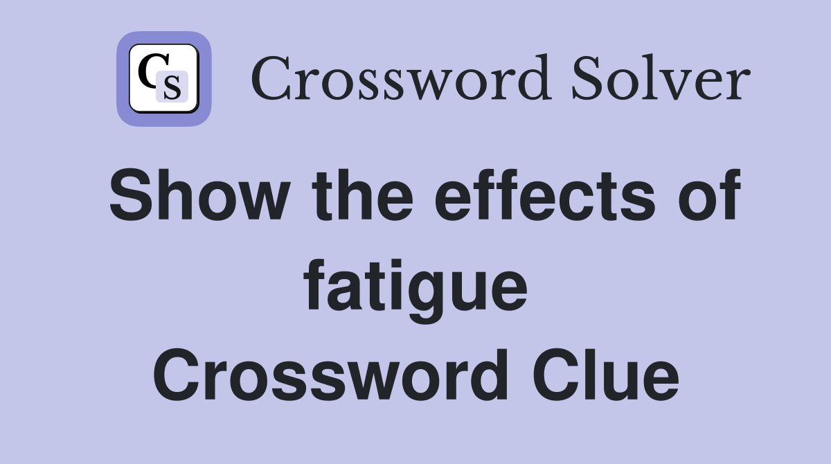 Show the effects of fatigue Crossword Clue