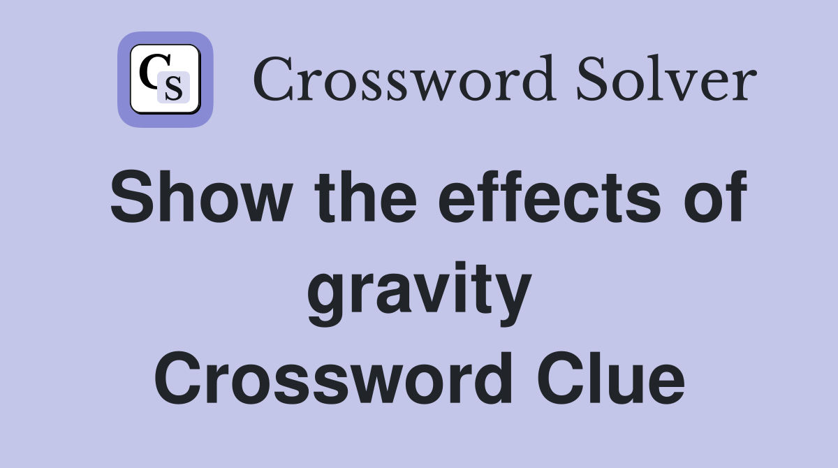 Show the effects of gravity Crossword Clue