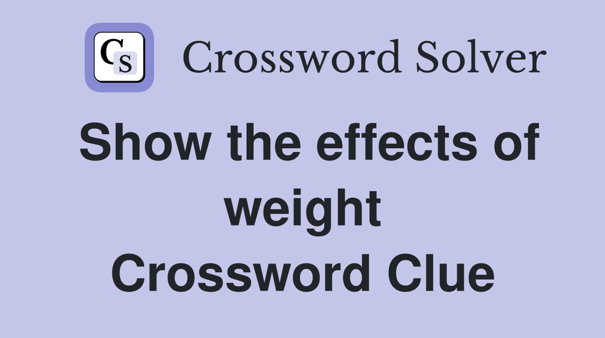 Show the effects of weight Crossword Clue