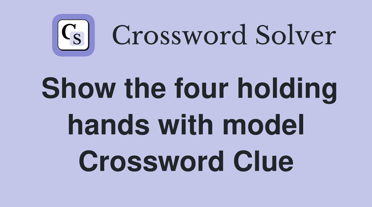 Show the four holding hands with model Crossword Clue