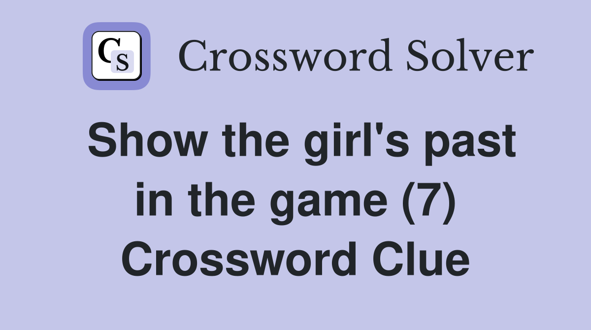 Show the girl's past in the game (7) Crossword Clue