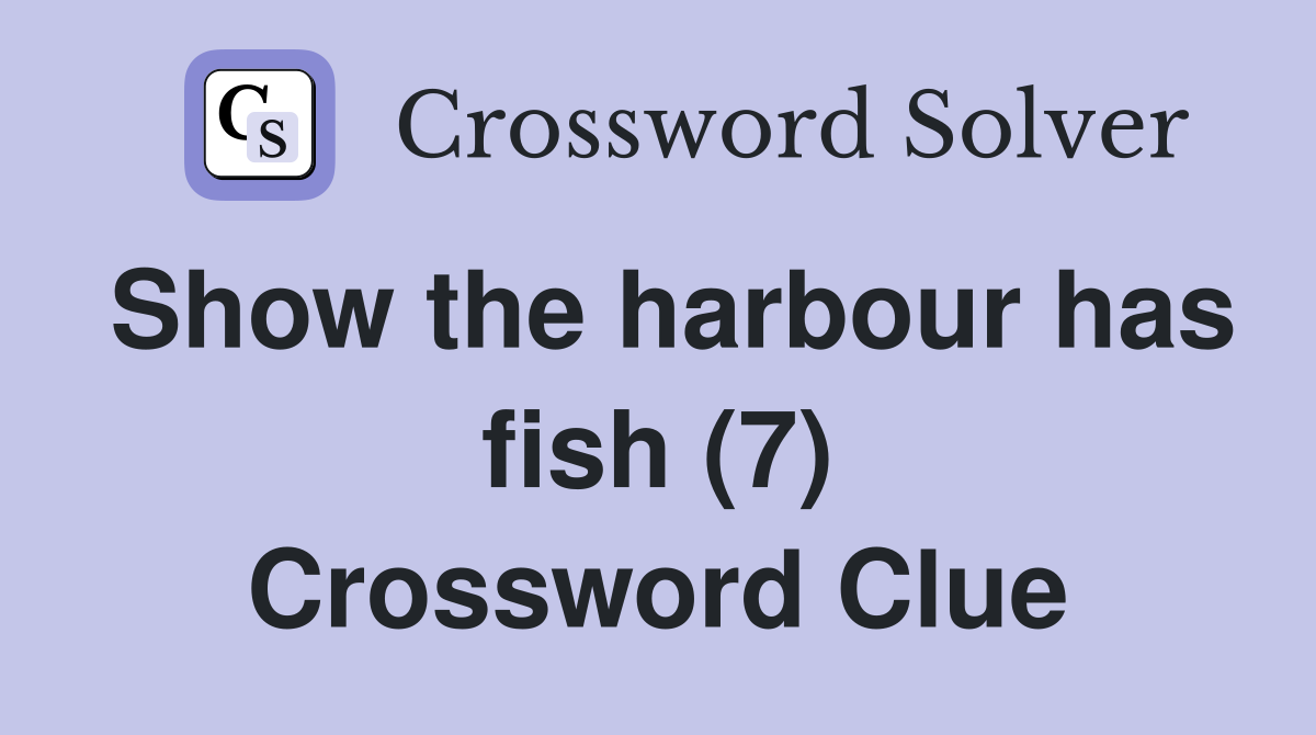 Show the harbour has fish (7) Crossword Clue