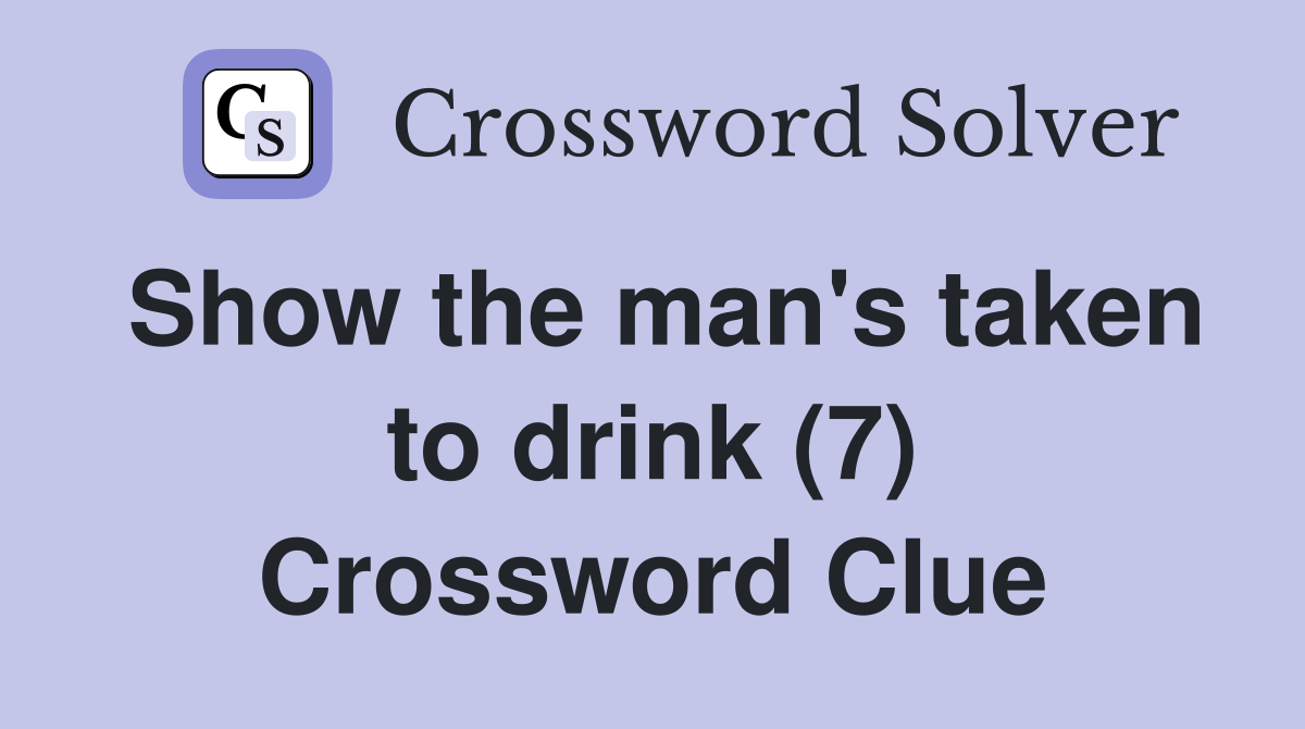 Show the man's taken to drink (7) Crossword Clue