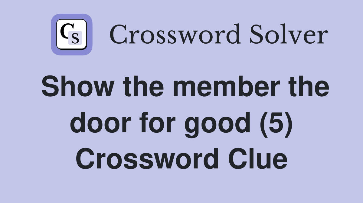 Show the member the door for good (5) Crossword Clue