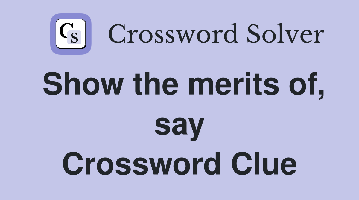 Show the merits of, say Crossword Clue