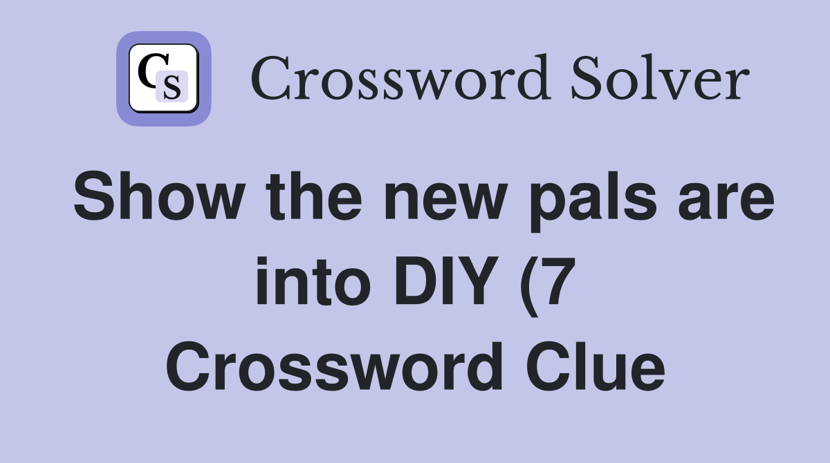 Show the new pals are into DIY (7) Crossword Clue Answers Crossword Show the new pals are into DIY (7) Crossword Clue Answers Crossword