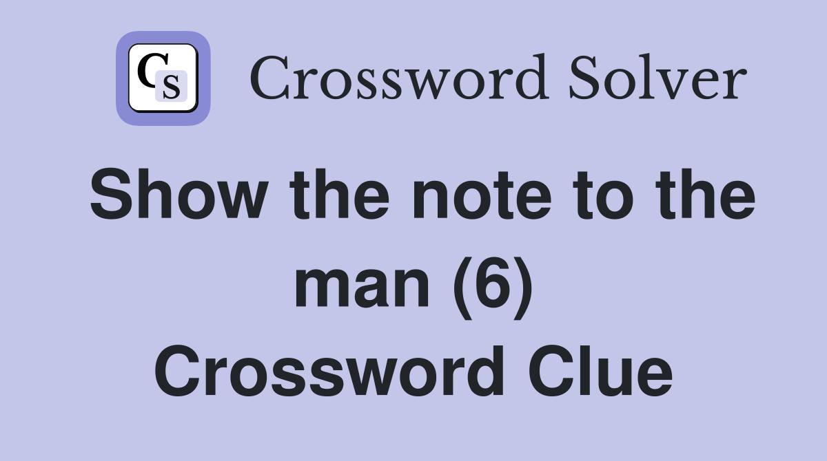Show the note to the man (6) Crossword Clue