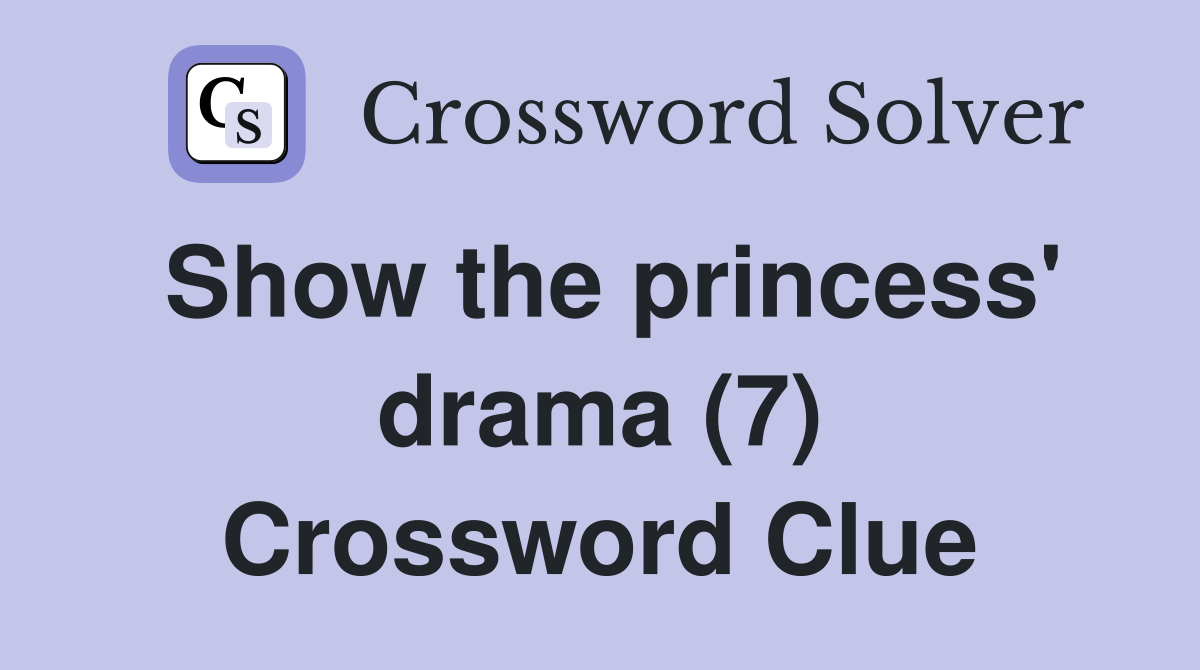 Show the princess' drama (7) Crossword Clue