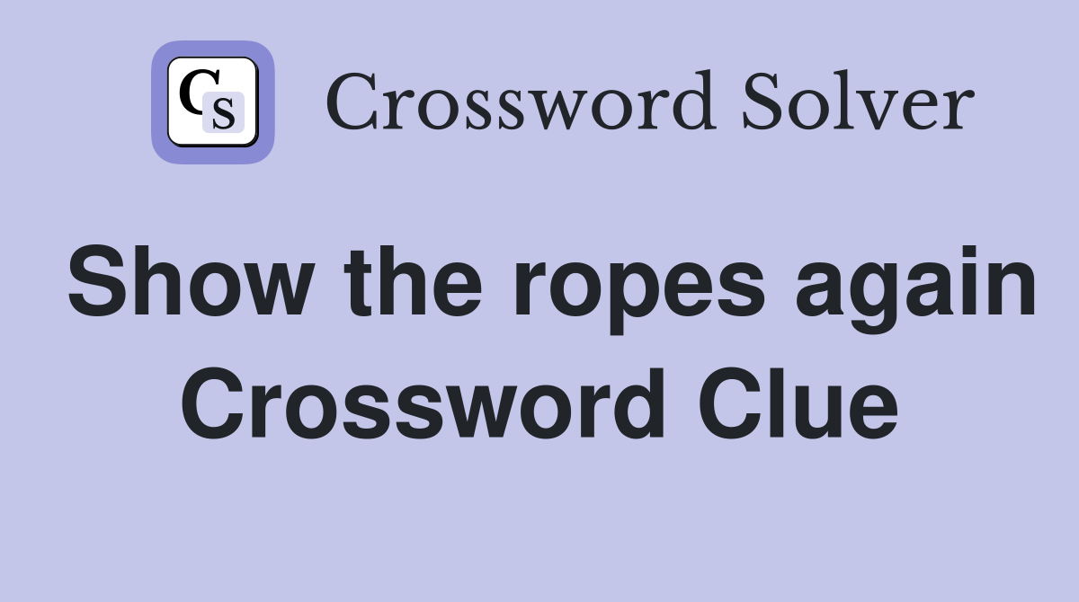 Show the ropes again Crossword Clue