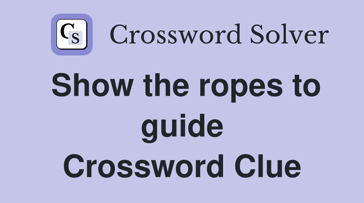 Show the ropes to guide Crossword Clue