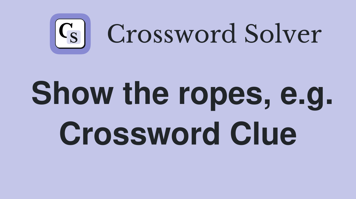 Show the ropes, e.g. Crossword Clue