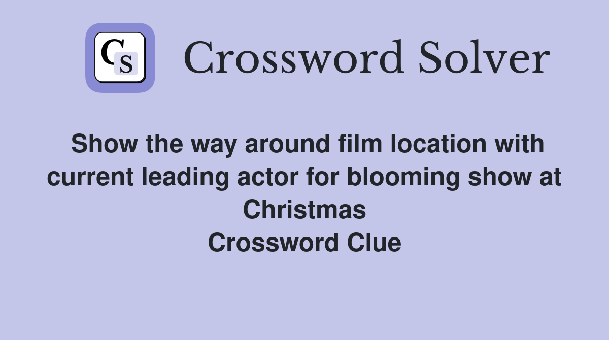 Show the way around film location with current leading actor for blooming show at Christmas Crossword Clue