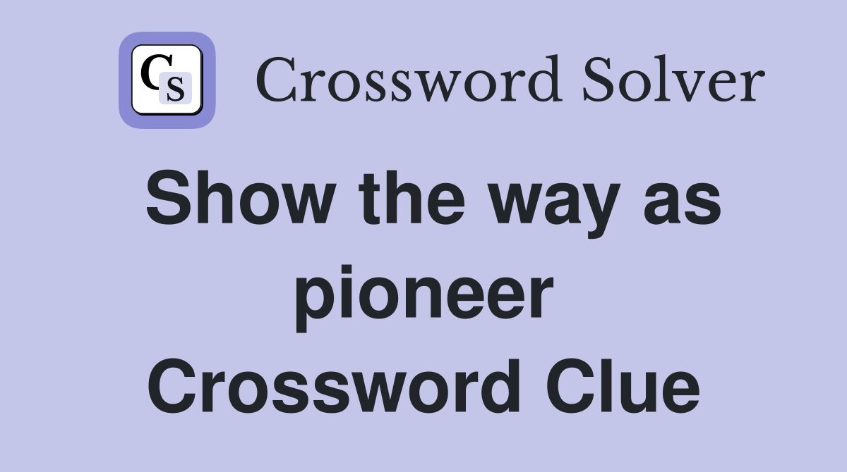 Show the way as pioneer Crossword Clue