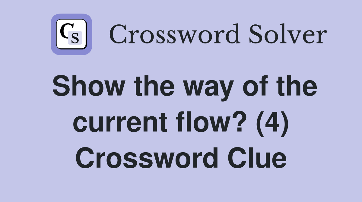 Show the way of the current flow? (4) Crossword Clue