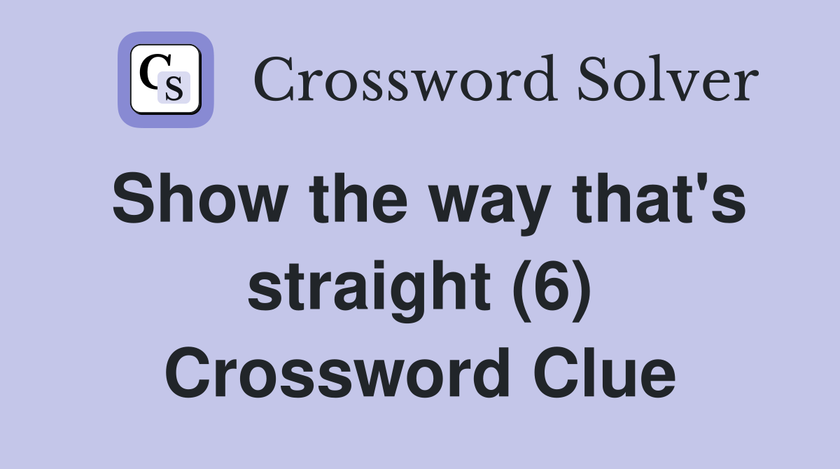 Show the way that's straight (6) Crossword Clue