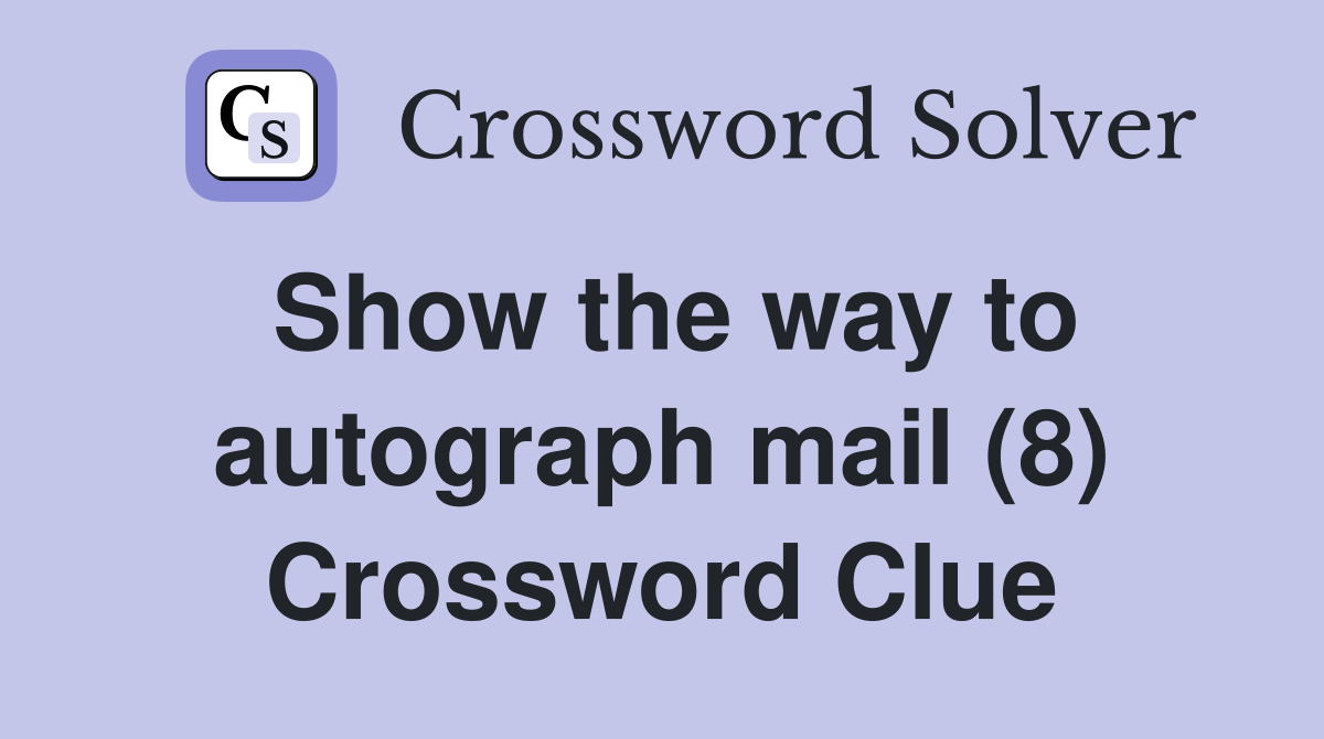 Show the way to autograph mail (8) Crossword Clue