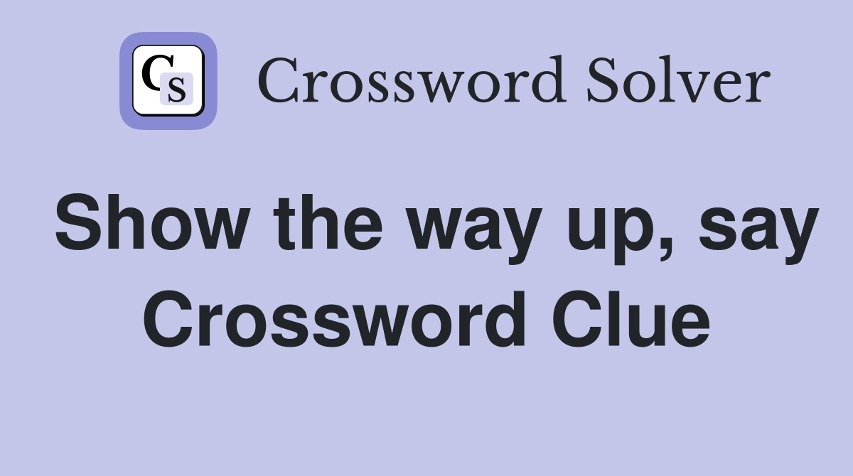 Show the way up, say Crossword Clue