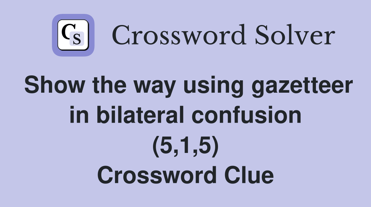 Show the way using gazetteer in bilateral confusion (5,1,5) Crossword Clue