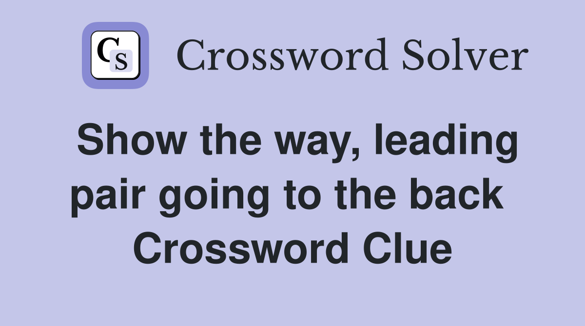 Show the way, leading pair going to the back  Crossword Clue