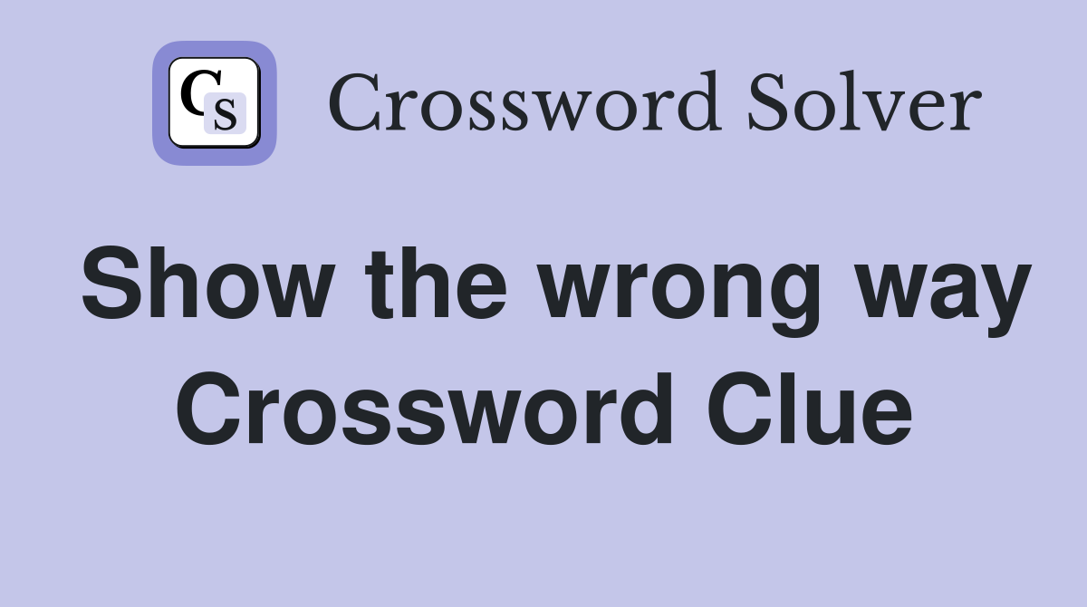 Show the wrong way Crossword Clue