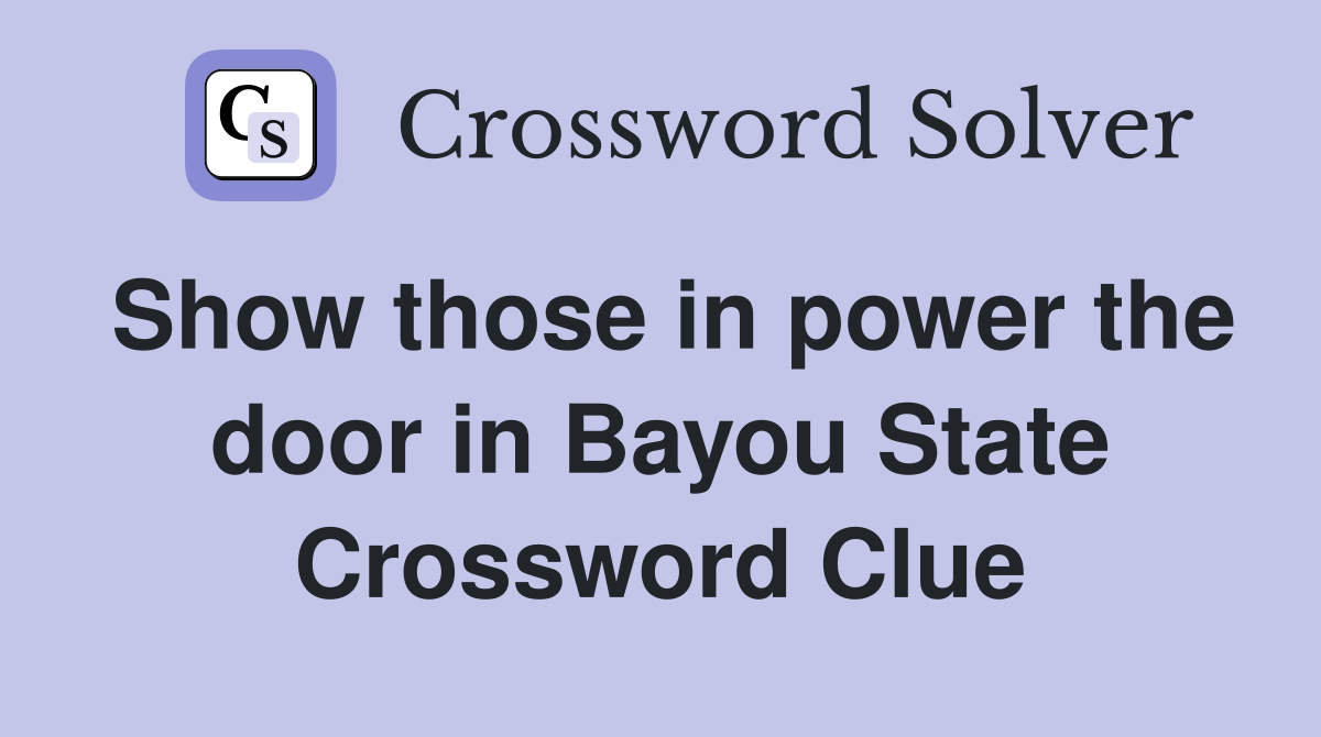 Show those in power the door in Bayou State Crossword Clue