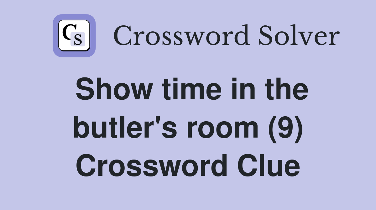 Show time in the butler's room (9) Crossword Clue