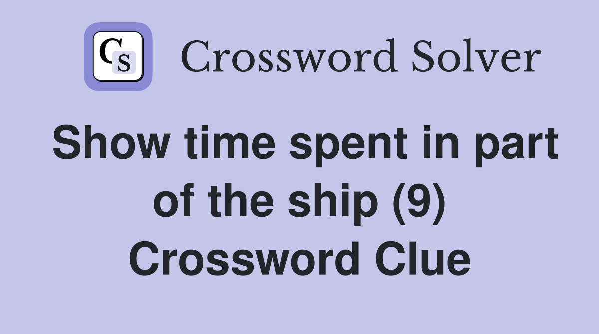 Show time spent in part of the ship (9) Crossword Clue