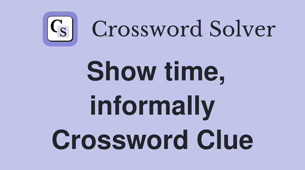 Show time, informally Crossword Clue