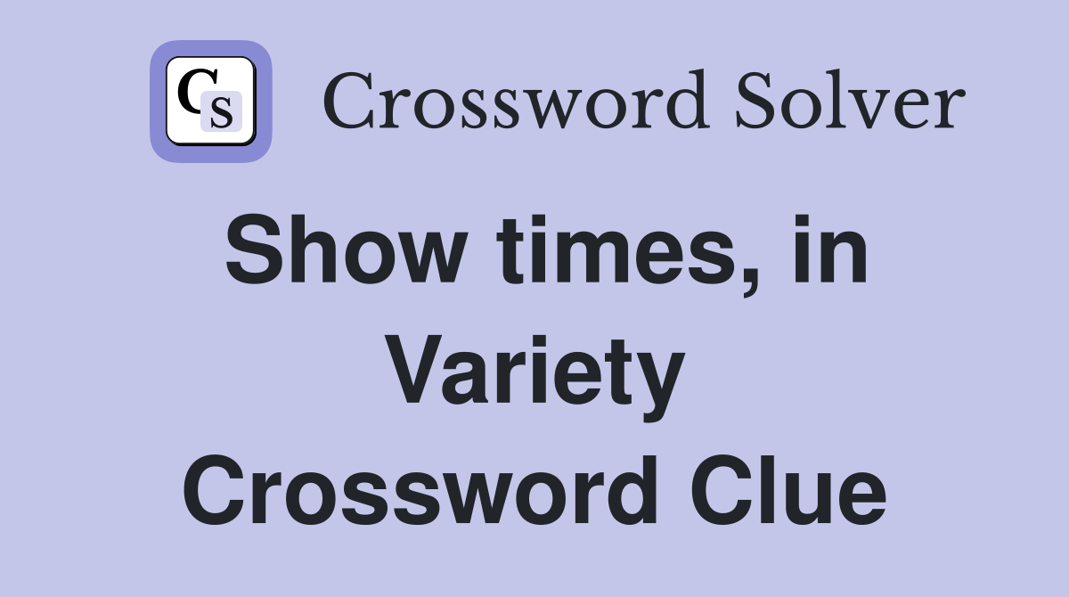 Show times, in Variety Crossword Clue