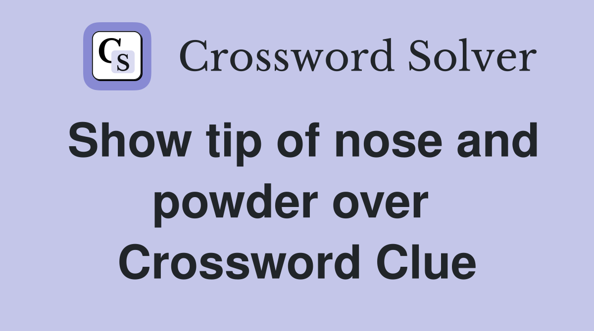 Show tip of nose and powder over  Crossword Clue