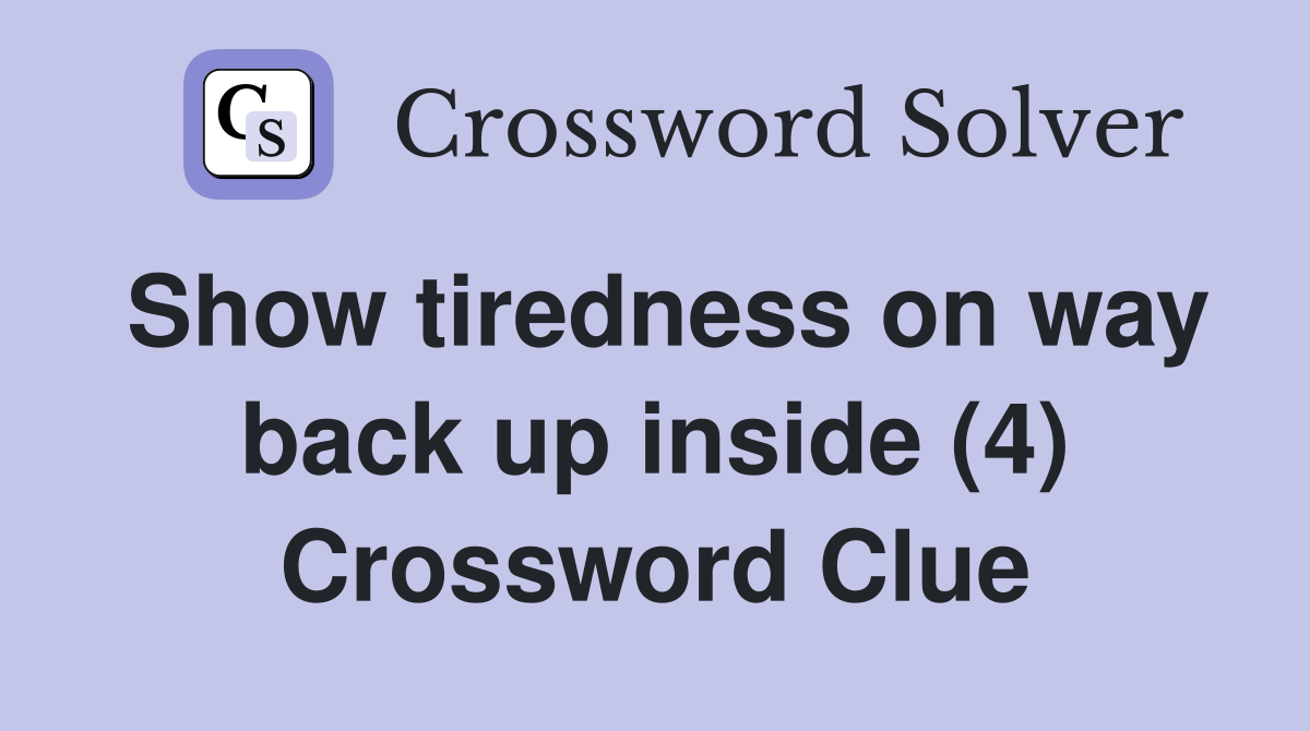 Show tiredness on way back up inside (4) Crossword Clue