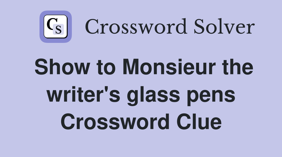 Show to Monsieur the writer's glass pens Crossword Clue