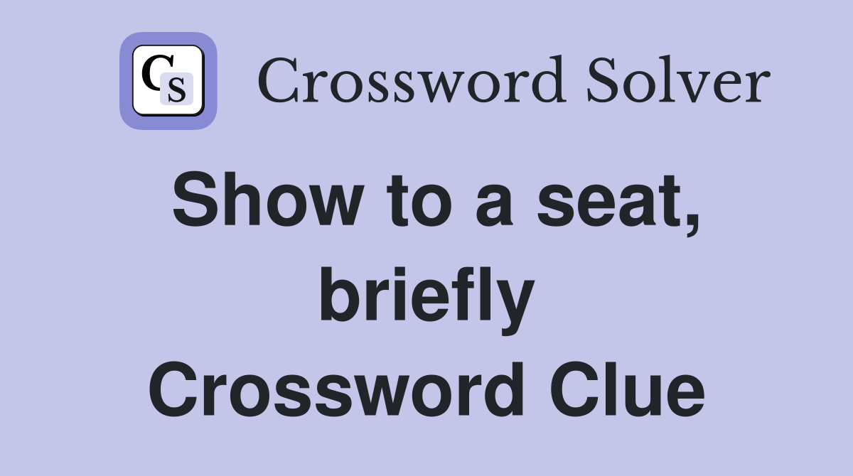 Show to a seat, briefly Crossword Clue