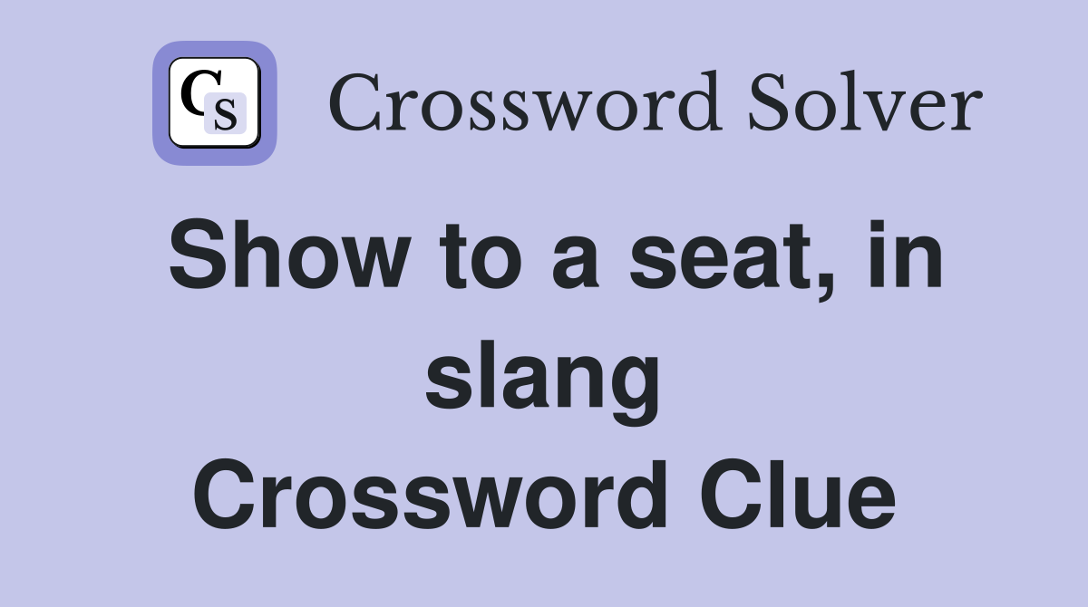 Show to a seat, in slang Crossword Clue
