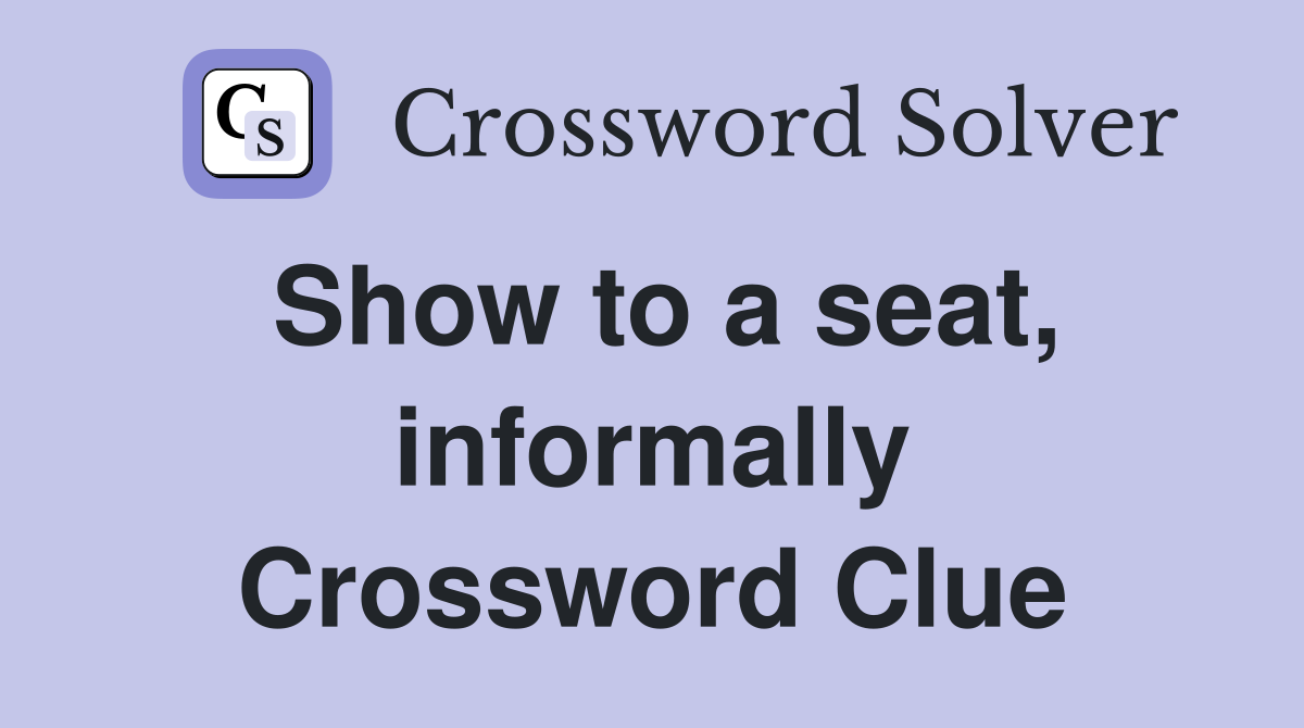Show to a seat, informally Crossword Clue