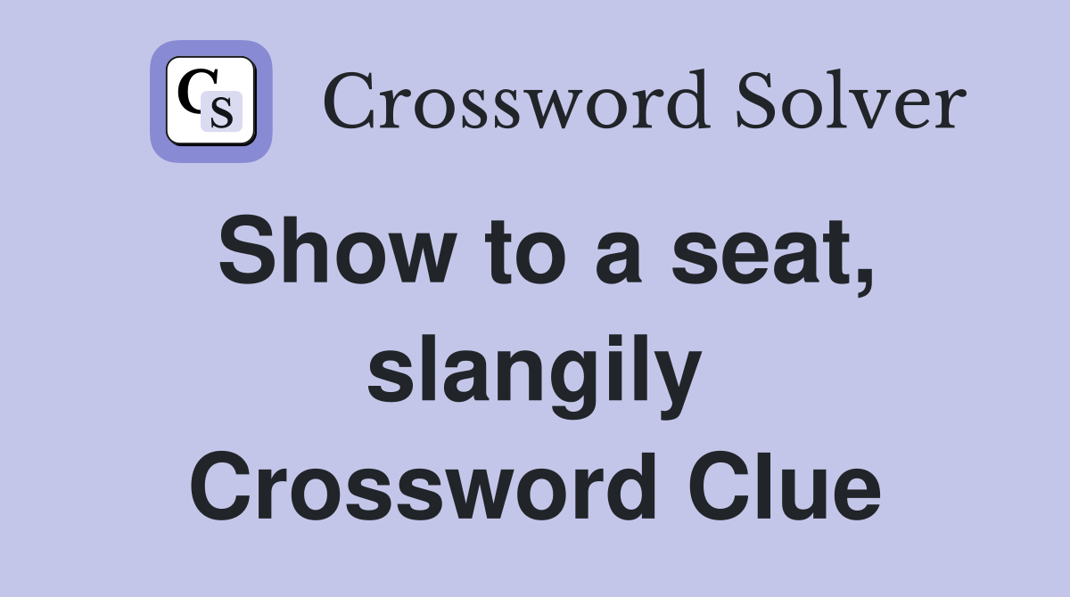 Show to a seat, slangily Crossword Clue