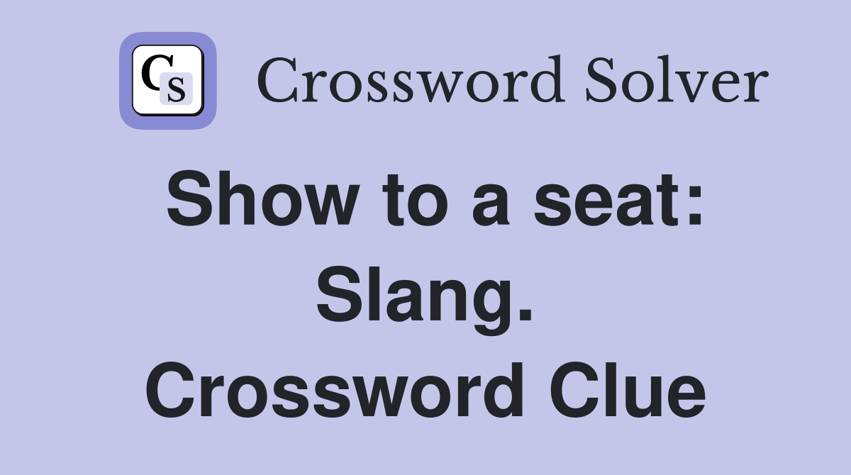 Show to a seat: Slang. Crossword Clue
