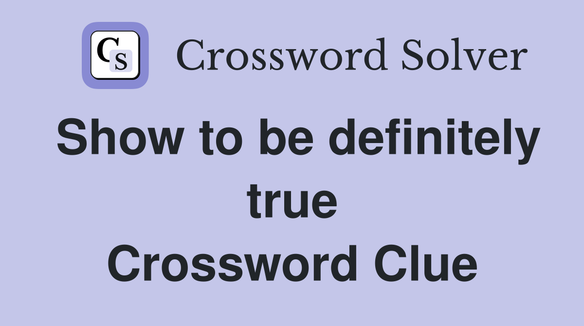 Show to be definitely true Crossword Clue