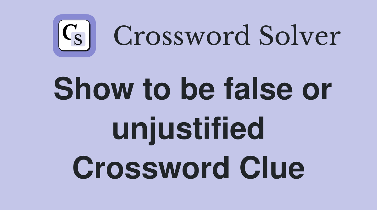 Show to be false or unjustified Crossword Clue