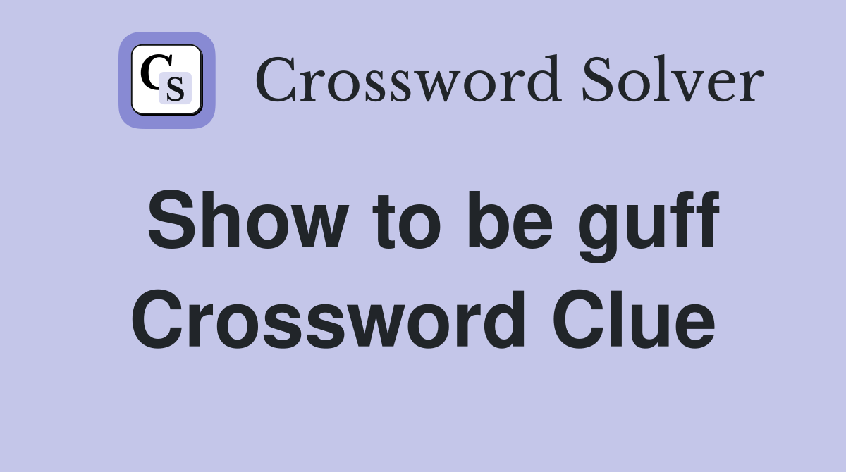 Show to be guff Crossword Clue