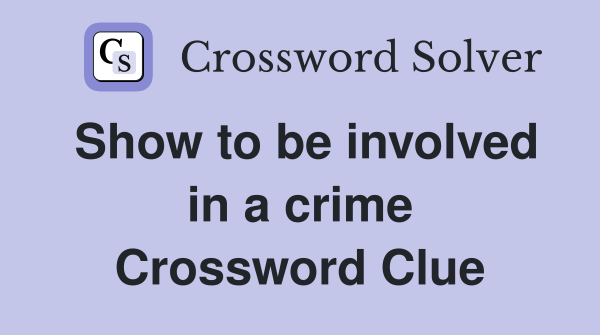 Show to be involved in a crime Crossword Clue