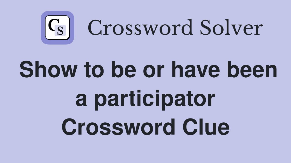 Show to be or have been a participator Crossword Clue