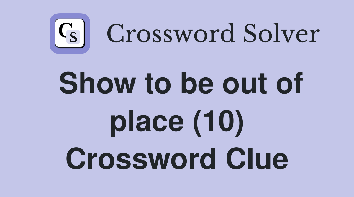 Show to be out of place (10) Crossword Clue