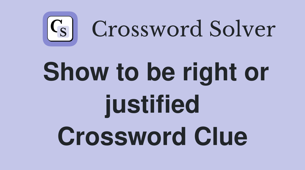 Show to be right or justified Crossword Clue