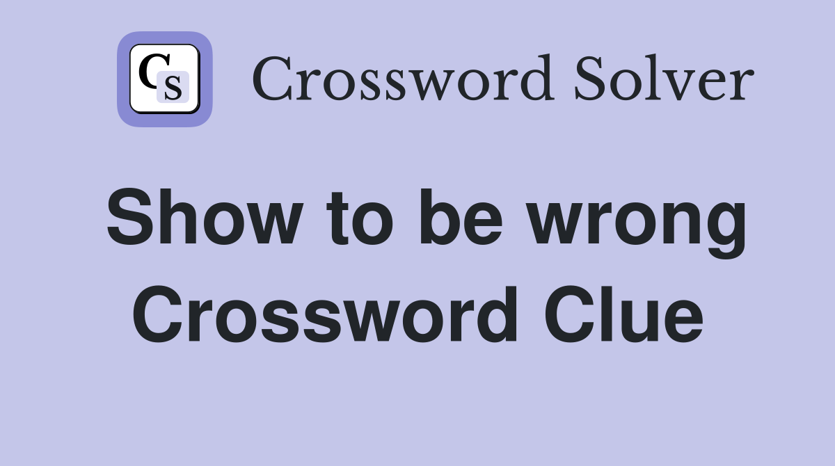 Show to be wrong Crossword Clue